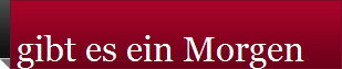 gibt es ein Morgen